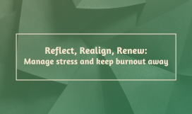 Reflect, Realign, Renew: Manage Stress and keep burnout away