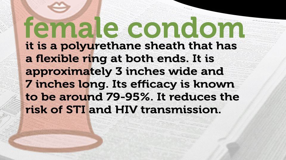 A poster that reads, "Female condom is a polyurethane sheath that has a flexible ring at both ends. It is approximately 3 inches wide and 7 inches long. Its efficacy is known to be around 79-95%. It reduces the risk of STI and HIV transmission." In the background is an image of a dictionary and a condom with a female face."