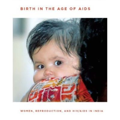 Book cover. A baby resting on her mother's torso and shoulder looks wide-eyed at the camera. Title of the book "Birth in the age of AIDS" is written in red on top of the photo, and the subtitle "Women, reproduction, and HIV/AIDS in India" is written in red at the bottom. Screen reader support enabled. Book cover. A baby resting on her mother's torso and shoulder looks wide-eyed at the camera. Title of the book "Birth in the age of AIDS" is written in red on top of the photo, and the subtitle "Women, reproduction, and HIV/AIDS in India" is written in red at the bottom.