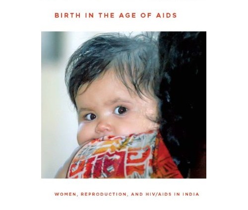 Book cover. A baby resting on her mother's torso and shoulder looks wide-eyed at the camera. Title of the book "Birth in the age of AIDS" is written in red on top of the photo, and the subtitle "Women, reproduction, and HIV/AIDS in India" is written in red at the bottom. Screen reader support enabled. Book cover. A baby resting on her mother's torso and shoulder looks wide-eyed at the camera. Title of the book "Birth in the age of AIDS" is written in red on top of the photo, and the subtitle "Women, reproduction, and HIV/AIDS in India" is written in red at the bottom.