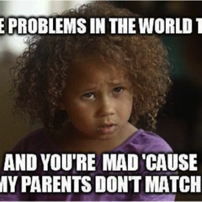 A brunette child with curly hair looks in anger. Over the photo written in bold and caps in white colour, "All the problems in the world today, and you're mad 'cause my parents don't match?"
