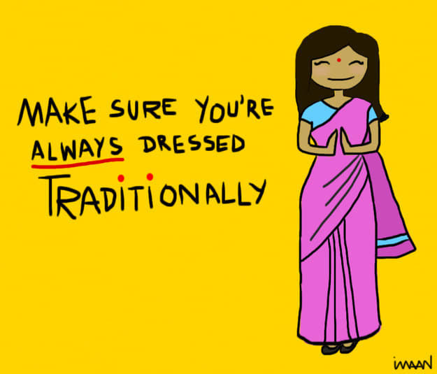 1. Clothing: Traditions are free of flaws and criticism, and though traditional desi clothes are universally considered amazing, you must uphold ALL kinds of traditions without giving yourself a minute to think with logic or reason.