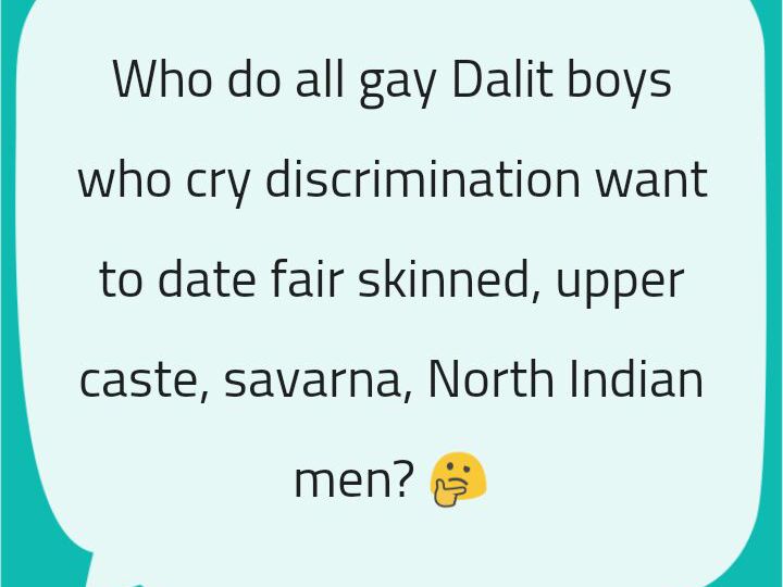 A sarahah message, saying "Why do all gay Dalit boys who cry discrimination want to date fair skinned, upper caste, savarna, North Indian men?"