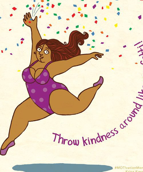 On a peach coloured background, a woman of colour jumping. She is wearing purple ballet shoes and a purple one-piece swimsuit with white-grey patterns scattered on it. Her eyes are wide open and her hands are stretched open on both sides. Her hair is brown and open. She is throwing multi-coloured confetti. Beneath her is a blue circle. In a semicircle to her right is the typography, in purple: Throw kindness around like confetti!
