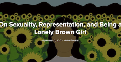 The cover image of the article with the typography, in white, 'On Sexuality, Representation, and Being a Lonely Brown Girl' and under it in smaller font: September 12, 2017 / Nisha Eswaran' The background is a fade-effect illustration of a brown woman wearing a white-lilac top with black hair open. She is standing in a field of sunflowers, yellow and brown with green leaves and brown-black mountains far back. The woman's face has been made without any features.