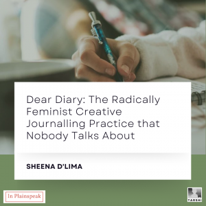 "Dear Diary: The Radically Feminist Creative Journalling Practice that Nobody Talks About" by Sheena D'Lima