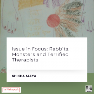 "Issue in Focus: Rabbits, Monsters and Terrified Therapists" by Shikha Aleya