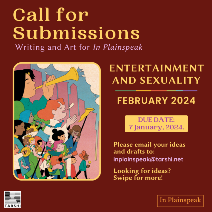 Send your writing and art for In Plainspeak's February 2024 issue on Entertainment and Sexuality! Email your ideas and draft to inplainspeak@tarshi.net by 7 January 2024.