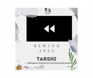 screenshot of first slide of the video with TARSHI's logo, a black rectangle with the 'rewind' symbol on it, with the words 'Rewind 2022' under it. below this is the text TARSHI (Talking About Reproductive and Sexual Health Issues)