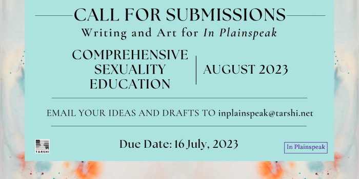 Submit your writing and art to the July issue on 'Comprehensive Sexuality Education'. Send your drafts to inplainspeak@tarshi.net by 16 July 2023.