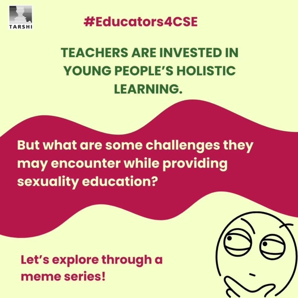465825140_18347488108131963_4628649616052303004_n A graphic with TARSHI’s logo in the top left corner and the hashtag #Educators4CSE in bold dark pink at the top. The text reads: “Teachers are invested in young people’s holistic learning. But what are some challenges they may encounter while providing sexuality education? Let’s explore through a meme series!” At the bottom right, there is a simple line drawing of a thinking face emoji with a hand on its chin, looking curious. The background is pale yellow with a wavy dark pink shape cutting across the center.